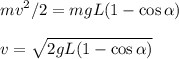 \displaystyle&#10;mv^2/2 = mgL(1-\cos\alpha)\\\\&#10;v = \sqrt{2gL(1-\cos\alpha)}