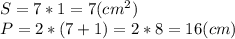 S=7*1=7(cm^2)\\P=2*(7+1)=2*8=16(cm)