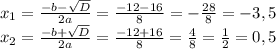 x_1= \frac{-b- \sqrt{D}}{2a}= \frac{-12-16}{8}= -\frac{28}{8}=-3,5\\&#10;x_2=\frac{-b+ \sqrt{D}}{2a}= \frac{-12+16}{8}= \frac48= \frac12=0,5