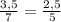 \frac{3,5}{7} = \frac{2,5}{5}