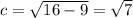 c = \sqrt{16 - 9} = \sqrt{7}