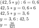 (42,5*y):6=0,6\\ 42,5*y=0,6*6\\ 42,5*y=3,6\\ y=3,6:42,5\\ y= \frac{36}{425}