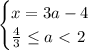 \begin {cases} x=3a-4 \\ \frac{4}{3} \leq a \ \textless \ 2 \end {cases}