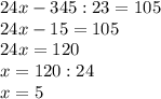 24x-345:23=105\\ 24x-15=105\\ 24x=120\\ x=120:24\\ x=5