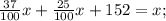 \frac{37}{100} x+ \frac{25}{100} x+152=x;