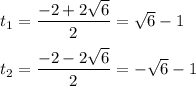 t_1 = \dfrac{-2 + 2 \sqrt{6} }{2} = \sqrt{6} - 1 \\ \\&#10;t_2 = \dfrac{-2 - 2 \sqrt{6} }{2} = -\sqrt{6} - 1