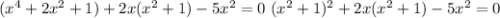 (x^4+2x^2+1)+2x(x^2+1)-5x^2=0\ (x^2+1)^2+2x(x^2+1)-5x^2=0