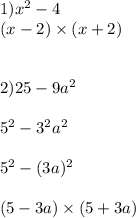 1)x {}^{2} - 4 \\ (x - 2) \times (x + 2) \\ \\ \\ 2)25 - 9a {}^{2} \\ \\5 {}^{2} - 3 {}^{2} a {}^{2} \\ \\ 5 {}^{2} - (3a) {}^{2} \\ \\ (5 - 3a) \times (5 + 3a)