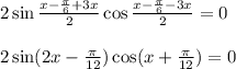 2\sin \frac{x- \frac{\pi}{6}+3x }{2}\cos \frac{x-\frac{\pi}{6}-3x}{2}=0\\ \\2\sin(2x-\frac{\pi}{12} )\cos(x+\frac{\pi}{12})=0