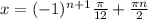 x = (-1)^{n+1} \frac{ \pi }{12} + \frac{ \pi n}{2}