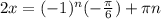 2x = (-1)^n (- \frac{ \pi }{6}) + \pi n