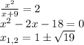 \frac{x^2}{x+9}=2\\ x^2-2x-18=0\\ x_{1,2}=1\pm \sqrt{19}