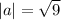 |a|= \sqrt{9}