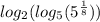 log_{2} (log_{5} ( 5^{ \frac{1}{8} } ))