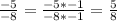 \frac{-5}{-8} = \frac{-5*-1}{-8*-1} = \frac{5}{8}