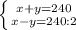 \left \{ {{x+y=240} \atop {x-y=240:2}} \right.