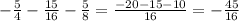 -\frac{5}{4} -\frac{15}{16} - \frac{5}{8}= \frac{-20-15-10}{16} =-\frac{45}{16}