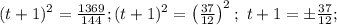 (t+1)^2=\frac{1369}{144}; (t+1)^2=\left(\frac{37}{12}\right)^2;\&#10;t+1=\pm\frac{37}{12};&#10;