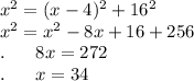 x^2=(x-4)^2+16^2\\ x^2=x^2-8x+16+256\\ .\,\,\,\,\,\,\,\,\,\,8x=272\\ .\,\,\,\,\,\,\,\,\,\,x=34