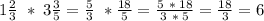 1\frac{2}{3}\ * \:3\frac{3}{5}=\frac{5}{3}\ * \frac{18}{5}=\frac{5\ * \:18}{3\ * \:5}= \frac{18}{3} = 6