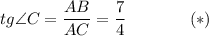 tg\angle C= \dfrac{AB}{AC}= \dfrac{7}{4} \,\, \,\,\,\,\,\,\,\,\,\,\,\,\,\,\,\,\,\,\,\,\,(*)