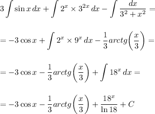 \displaystyle 3 \int\limits {\sin x} \, dx +\int\limits {2^x\times 3^{2x}} \, dx -\int\limits \frac{dx}{3^2+x^2} =\\ \\ \\ =-3\cos x+\int\limits {2^x\times 9^x} \, dx - \frac{1}{3} arctg\bigg( \frac{x}{3} \bigg)=\\ \\ \\ =-3\cos x- \frac{1}{3} arctg\bigg( \frac{x}{3} \bigg)+\int\limits {18^x} \, dx =\\ \\ \\ =-3\cos x- \frac{1}{3} arctg\bigg( \frac{x}{3} \bigg)+ \frac{18^x}{\ln 18} +C