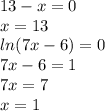 13-x=0\\&#10;x = 13\\&#10;ln(7x-6) = 0\\&#10;7x-6 = 1\\&#10;7x = 7\\&#10;x = 1\\&#10;