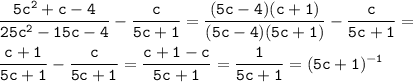 \\\\\displaystyle\mathtt{\frac{5c^2+c-4}{25c^2-15c-4}-\frac{c}{5c+1}=\frac{(5c-4)(c+1)}{(5c-4)(5c+1)}-\frac{c}{5c+1}=}\\\\\displaystyle\mathtt{\frac{c+1}{5c+1}-\frac{c}{5c+1}=\frac{c+1-c}{5c+1}=\frac{1}{5c+1}=(5c+1)^{-1}}