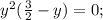 y^{2} ( \frac{3}{2} -y)=0;