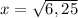 x= \sqrt{6,25}