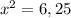 x^{2} =6,25