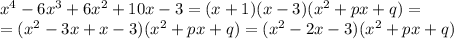 x^4-6x^3+6x^2+10x-3=(x+1)(x-3)(x^2+px+q)=&#10;\\=(x^2-3x+x-3)(x^2+px+q)=(x^2-2x-3)(x^2+px+q)