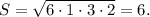 S=\sqrt{6\cdot 1\cdot 3\cdot 2}=6.