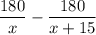 \dfrac{180}{x} - \dfrac{180}{x+15}