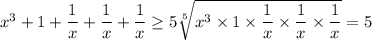 x^3+1+ \dfrac{1}{x} + \dfrac{1}{x} + \dfrac{1}{x} \geq 5 \sqrt[5]{x^3\times1\times \dfrac{1}{x} \times \dfrac{1}{x} \times \dfrac{1}{x} } =5