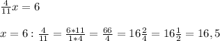 \frac{4}{11}x = 6\\ \\x = 6 : \frac{4}{11} = \frac{6*11}{1*4} = \frac{66}{4} = 16\frac{2}{4} = 16\frac{1}{2} = 16,5