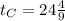 t_{C}=24 \frac{4}{9}