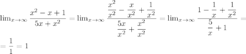 \lim_{x \to \infty} \dfrac{x^2 - x + 1}{5x + x^2} = \lim_{x \to \infty} \dfrac{ \dfrac{x^2}{x^2} - \dfrac{x}{x^2} + \dfrac{1}{x^2} }{ \dfrac{5x}{x^2} + \dfrac{x^2}{x^2} } = \lim_{x \to \infty} \dfrac{1 - \dfrac{1}{x}+\dfrac{1}{x^2}}{\dfrac{5}{x}+1} =\\ \\ = \dfrac{1}{1} = 1