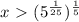 x\ \textgreater \ ( 5^{ \frac{1}{25} })^{ \frac{1}{5} }