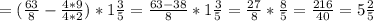 =( \frac{63}{8} - \frac{4*9}{4*2}) *1 \frac{3}{5} = \frac{63-38}{8} *1 \frac{3}{5} = \frac{27}{8} * \frac{8}{5} = \frac{216}{40} =5 \frac{2}{5}