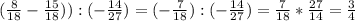 ( \frac{8}{18} - \frac{15}{18} )) : (-\frac{14}{27} ) = (- \frac{7}{18}) : (-\frac{14}{27} ) = \frac{7}{18} * \frac{27}{14} = \frac{3}{4}