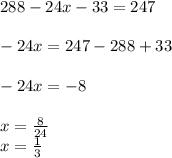 288-24x-33=247\\ \\ -24x=247-288+33\\ \\ -24x=-8\\ \\ x= \frac{8}{24}\\ x= \frac{1}{3}