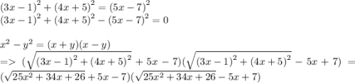 {(3x - 1)}^{2} + {(4x + 5)}^{2} = {(5x - 7)}^{2} \\ {(3x - 1)}^{2} + {(4x + 5)}^{2} - {(5x - 7)}^{2} = 0 \\ \\ {x}^{2} - {y}^{2} = (x + y)(x - y) \\ = ( \sqrt{{(3x - 1)}^{2} + {(4x + 5)}^{2}} + 5x - 7)( \sqrt{{(3x - 1)}^{2} + {(4x + 5)}^{2}} - 5x + 7) = (\sqrt{25x^{2}+34x+26}+5x-7)(\sqrt{25x^{2}+34x+26}-5x+7)