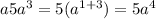 a5a^3=5(a^{1+3})=5a^4