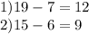 1) 19 - 7 = 12 \\ 2) 15 - 6 = 9