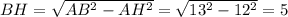 BH= \sqrt{AB^2-AH^2}= \sqrt{13^2-12^2}=5