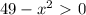 49-x^2\ \textgreater \ 0