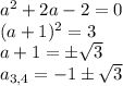 a^2+2a-2=0\\ (a+1)^2=3\\ a+1=\pm \sqrt{3} \\ a_{3,4}=-1\pm\sqrt{3}