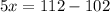 5x=112-102