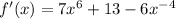 f'(x)=7 x^{6} +13-6 x^{-4}